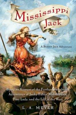 Book cover of Mississippi Jack: Being an Account of the Further Waterborne Adventures of Jacky Faber, Midshipman, Fine Lady, and the Lily of the West (Bloody Jack #5)
