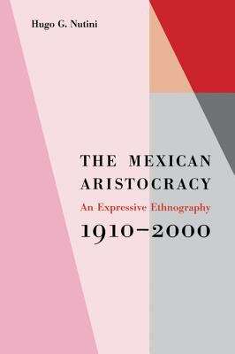 Book cover of The Mexican Aristocracy: An Expressive Ethnography, 1910-2000