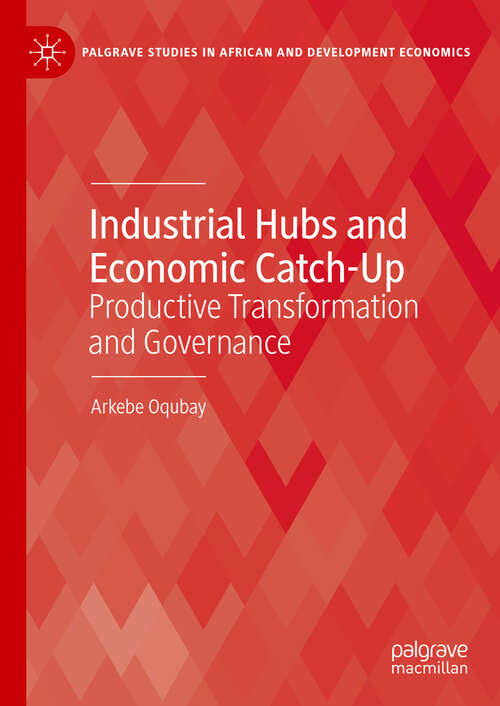 Book cover of Industrial Hubs and Economic Catch-Up: Productive Transformation and Governance (Palgrave Studies in African and Development Economics)