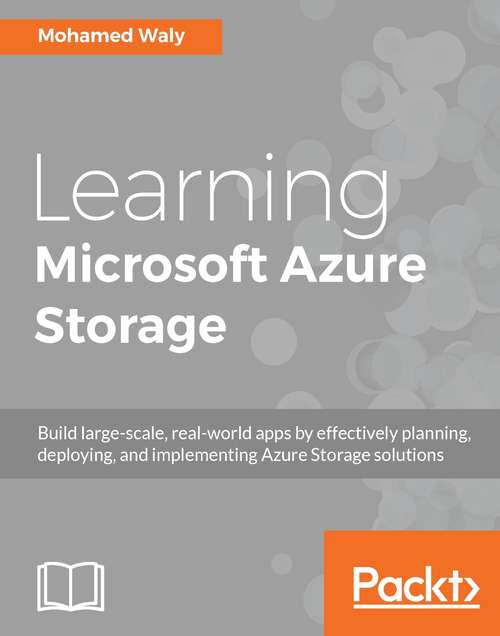 Book cover of Learning Microsoft Azure Storage: Build large-scale, real-world apps by effectively planning, deploying, and implementing Azure storage solutions