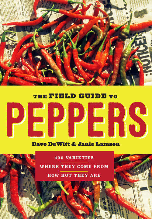 The Field Guide to Peppers: 400 Varieties - Where They Come From - How Hot They Are