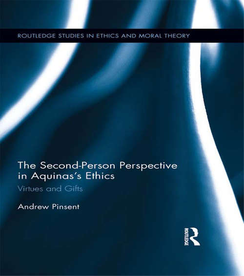 Book cover of The Second-Person Perspective in Aquinas’s Ethics: Virtues and Gifts (Routledge Studies in Ethics and Moral Theory #17)