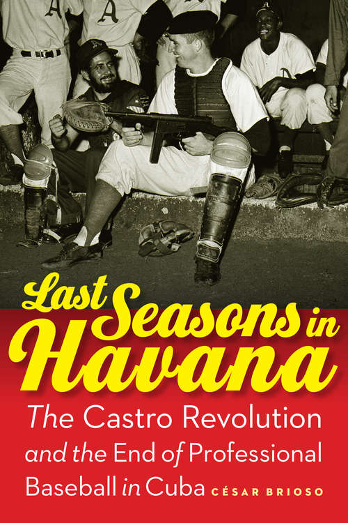 Book cover of Last Seasons in Havana: The Castro Revolution and the End of Professional Baseball in Cuba