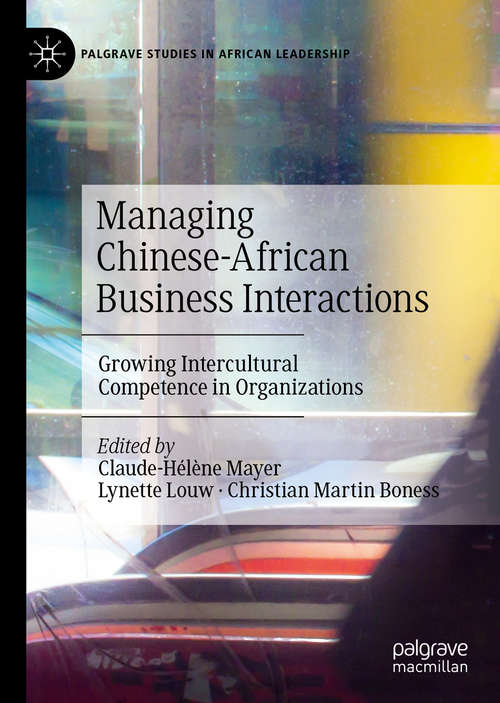 Book cover of Managing Chinese-African Business Interactions: Growing Intercultural Competence in Organizations (1st ed. 2019) (Palgrave Studies in African Leadership)
