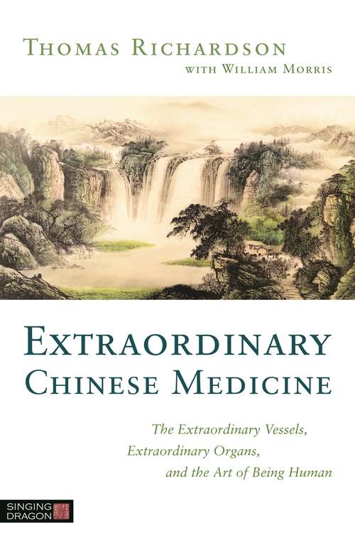 Book cover of Extraordinary Chinese Medicine: The Extraordinary Vessels, Extraordinary Organs, and the Art of Being Human