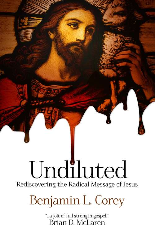Book cover of Undiluted: Rediscovering The Radical Message Of Jesus