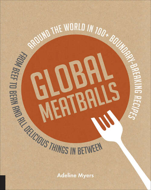 Book cover of Global Meatballs: Around the World in Over 100+ Boundary-Breaking Recipes, from Beef to Bean and All Delicious Things in Between