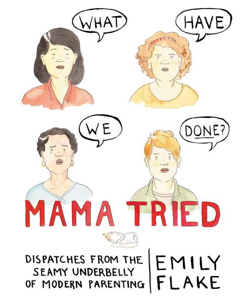 Book cover of Mama Tried: Dispatches from the Seamy Underbelly of Modern Parenting