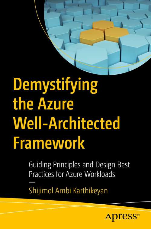 Book cover of Demystifying the Azure Well-Architected Framework: Guiding Principles and Design Best Practices for Azure Workloads (1st ed.)