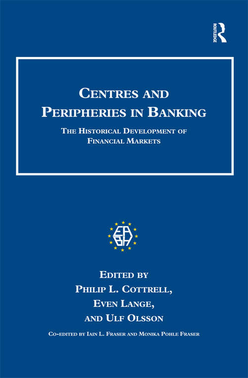 Centres and Peripheries in Banking: The Historical Development of Financial Markets (Studies in Banking and Financial History)