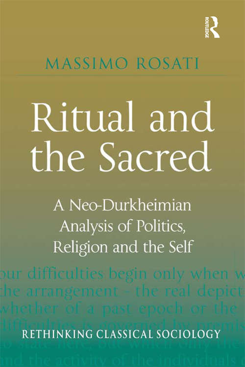 Book cover of Ritual and the Sacred: A Neo-Durkheimian Analysis of Politics, Religion and the Self (Rethinking Classical Sociology Ser.)