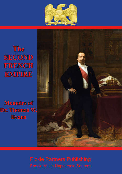 The Memoirs Of Dr. Thomas W. Evans: Recollections Of The Second French Empire