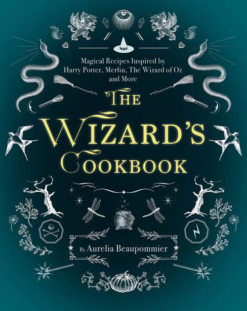 Book cover of The Wizard's Cookbook: Magical Recipes Inspired by Harry Potter, Merlin, The Wizard of Oz, and More (Proprietary)