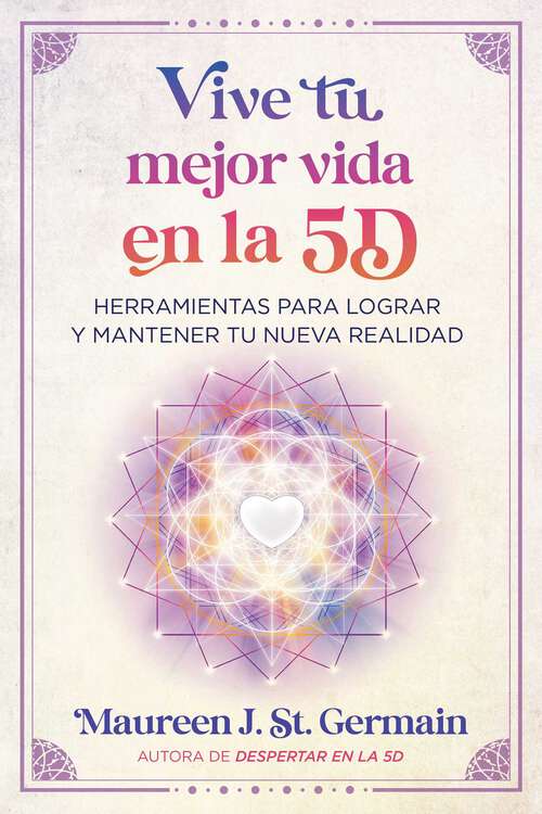 Book cover of Vive tu mejor vida en la 5D: Herramientas para lograr y mantener tu nueva realidad