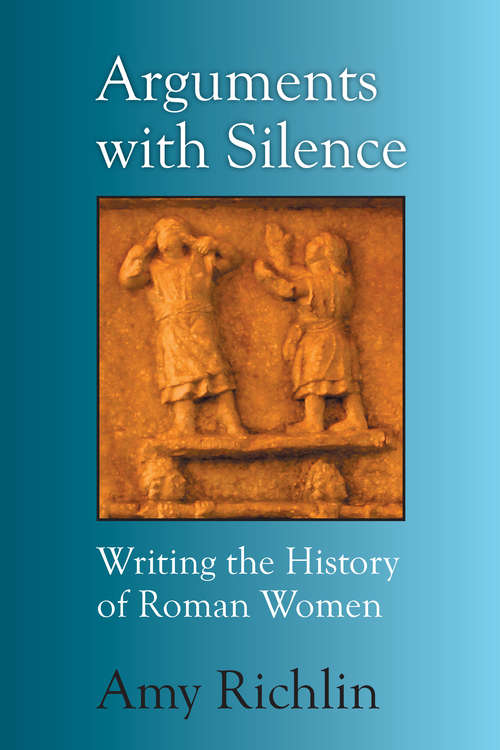 Book cover of Arguments with Silence: Writing the History of Roman Women