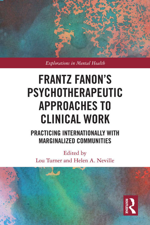 Frantz Fanon’s Psychotherapeutic Approaches to Clinical Work: Practicing Internationally with Marginalized Communities (Explorations in Mental Health)