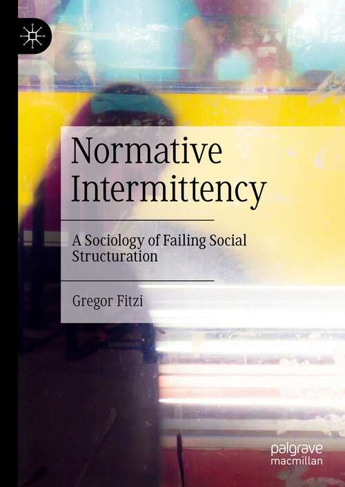 Book cover of Normative Intermittency: A Sociology of Failing Social Structuration (1st ed. 2022)
