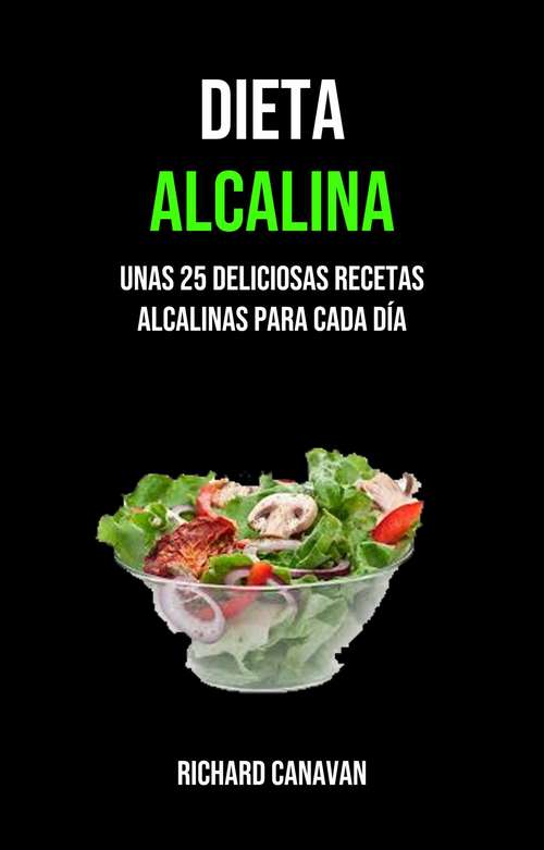Book cover of Dieta Alcalina: Unas 25 Deliciosas Recetas Alcalinas Para Cada Día