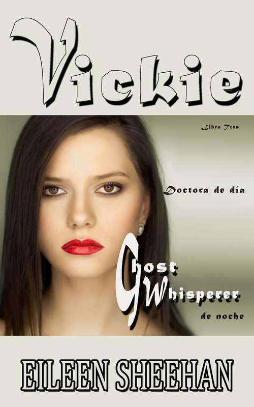 Book cover of Vickie. Doctora de día, ghost whisperer de noche: Libro Tres (VICKIE #3)