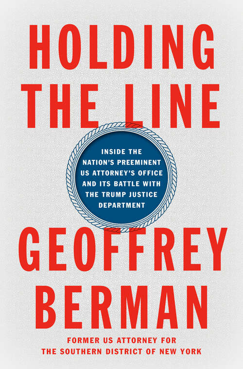 Book cover of Holding the Line: Inside the Nation's Preeminent US Attorney's Office and Its Battle With the Trump Justice Department