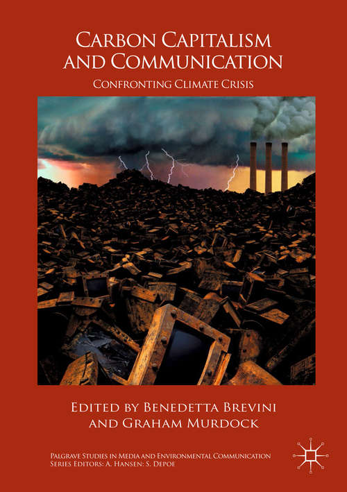 Carbon Capitalism and Communication: Confronting Climate Crisis (Palgrave Studies In Media And Environmental Communication)