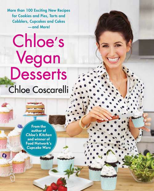 Book cover of Chloe's Vegan Desserts: More than 100 Exciting New Recipes for Cookies and Pies, Tarts and Cobblers, Cupcakes and Cakes--and More!