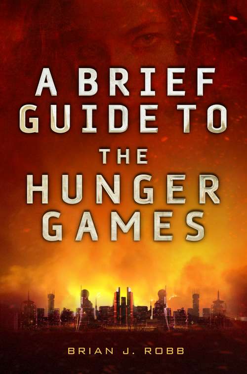 Book cover of A Brief Guide To The Hunger Games (Brief Histories )