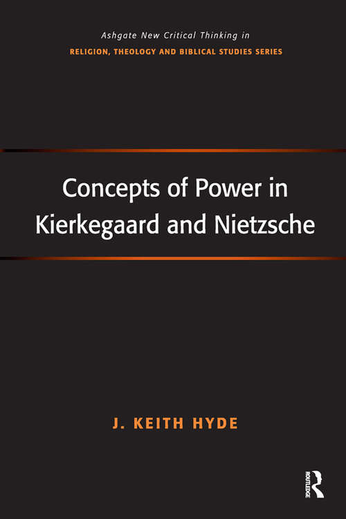 Concepts of Power in Kierkegaard and Nietzsche (Routledge New Critical Thinking in Religion, Theology and Biblical Studies)