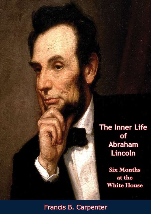 Book cover of The Inner Life of Abraham Lincoln: Six Months at the White House