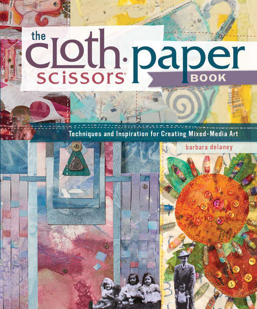 Book cover of The Cloth Paper Scissors Book: Techniques and Inspiration for Creating Mixed-Media Art