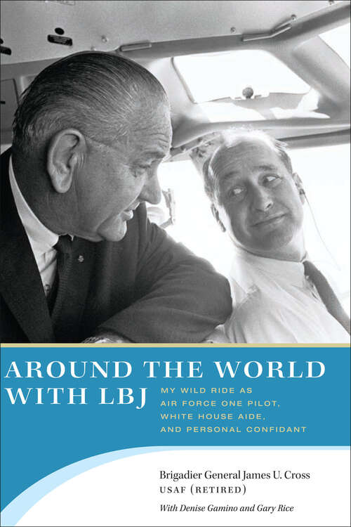 Around the World with LBJ: My Wild Ride as Air Force One Pilot, White House Aide, and Personal Confidant
