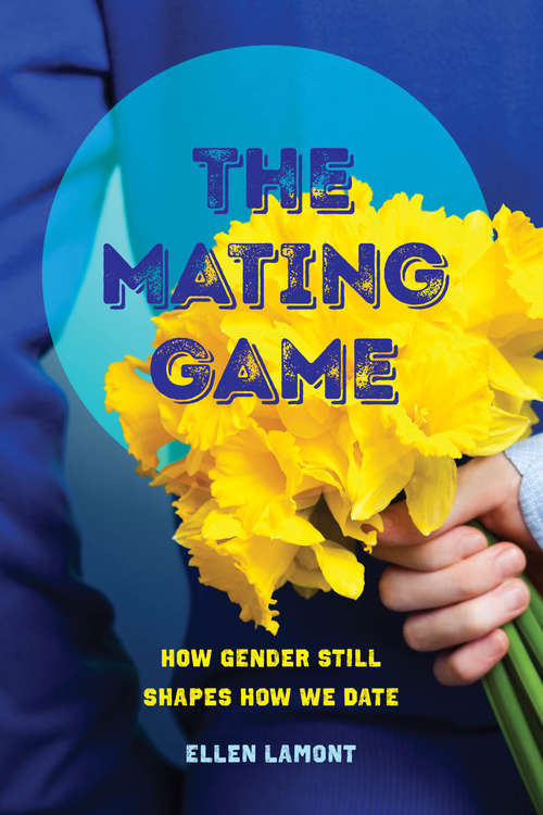 Book cover of The Mating Game: How Gender Still Shapes How We Date
