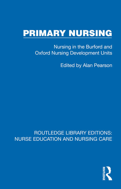 Book cover of Primary Nursing: Nursing in the Burford and Oxford Nursing Development Units (1) (Routledge Library Editions: Nurse Education and Nursing Care)