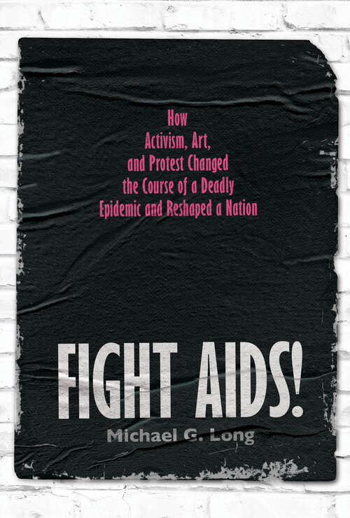 Book cover of Fight AIDS!: How Activism, Art, and Protest Changed the Course of a Deadly Epidemic and Reshaped a Nation
