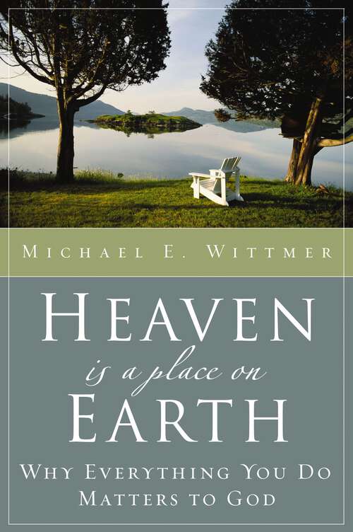 Book cover of Heaven Is a Place on Earth: Why Everything You Do Matters to God