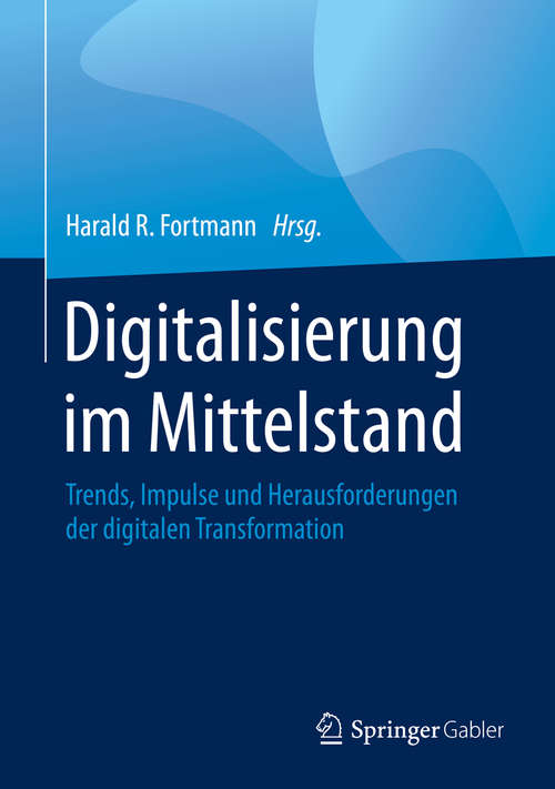 Book cover of Digitalisierung im Mittelstand: Trends, Impulse und Herausforderungen der digitalen Transformation (1. Aufl. 2020)
