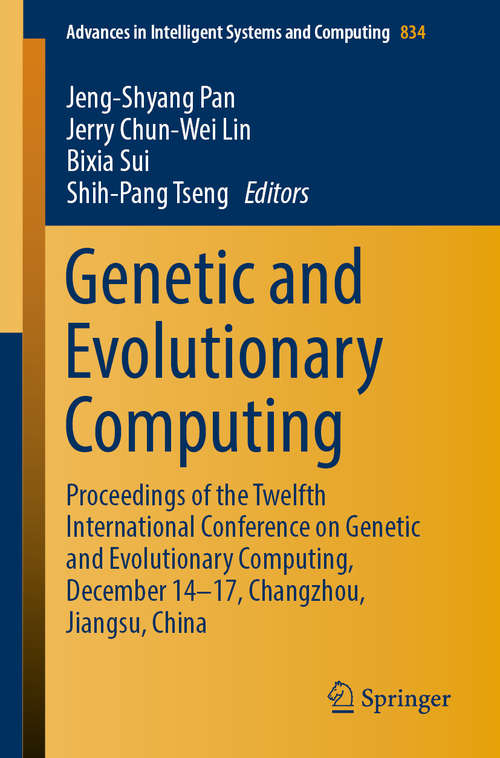 Genetic and Evolutionary Computing: Proceedings of the Twelfth International Conference on Genetic and Evolutionary Computing, December 14-17, Changzhou, Jiangsu, China (Advances in Intelligent Systems and Computing #834)