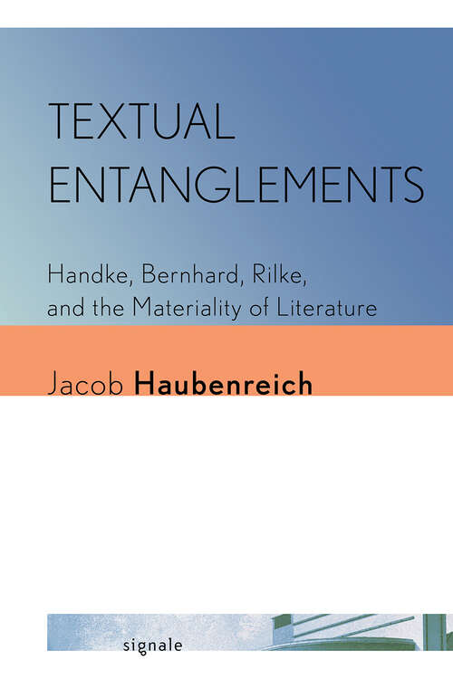 Book cover of Textual Entanglements: Handke, Bernhard, Rilke, and the Materiality of Literature (Signale: Modern German Letters, Cultures, and Thought)