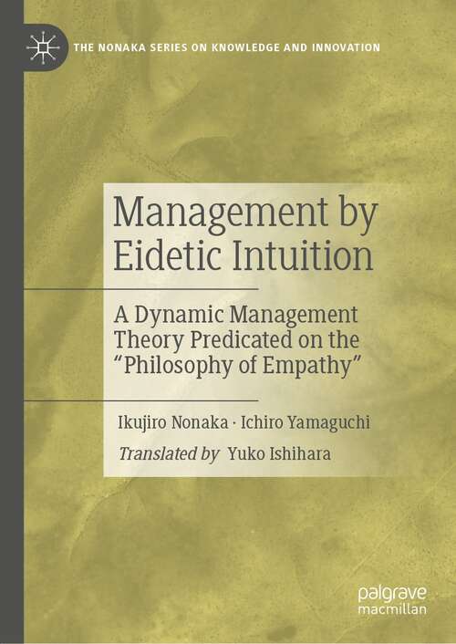 Book cover of Management by Eidetic Intuition: A Dynamic Management Theory Predicated on the "Philosophy of Empathy" (1st ed. 2022) (The Nonaka Series on Knowledge and Innovation)