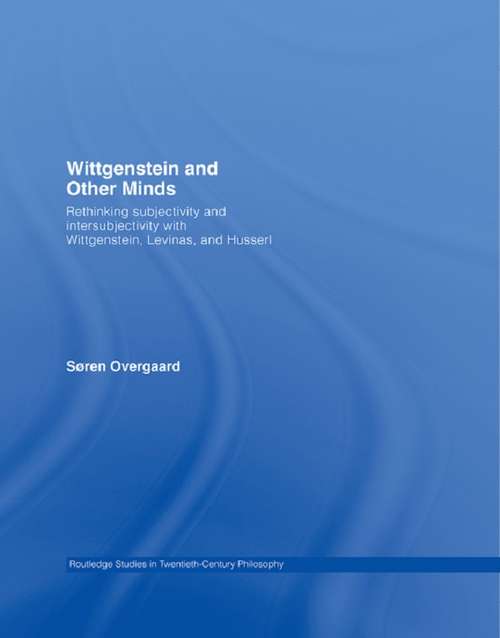 Book cover of Wittgenstein and Other Minds: Rethinking Subjectivity and Intersubjectivity with Wittgenstein, Levinas, and Husserl (Routledge Studies in Twentieth-Century Philosophy #29)