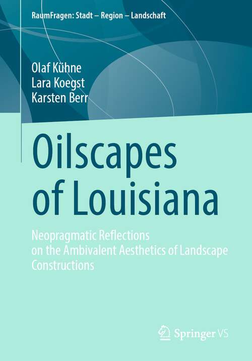 Book cover of Oilscapes of Louisiana: Neopragmatic Reflections on the Ambivalent Aesthetics of Landscape Constructions (1st ed. 2024) (RaumFragen: Stadt – Region – Landschaft)
