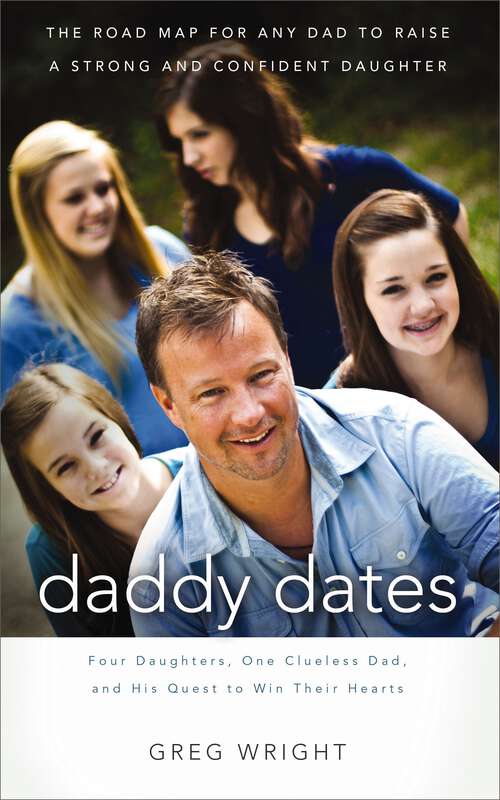 Book cover of Daddy Dates: Four Daughters, One Clueless Dad, and His Quest to Win Their Hearts: The Road Map for Any Dad to Raise a Strong and Confident Daughter