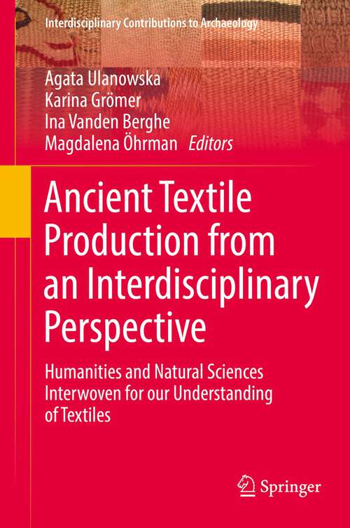 Ancient Textile Production from an Interdisciplinary Perspective: Humanities and Natural Sciences Interwoven for our Understanding of Textiles (Interdisciplinary Contributions to Archaeology)