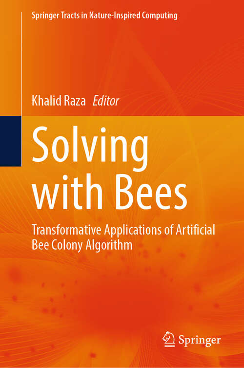Book cover of Solving with Bees: Transformative Applications of Artificial Bee Colony Algorithm (Springer Tracts in Nature-Inspired Computing)