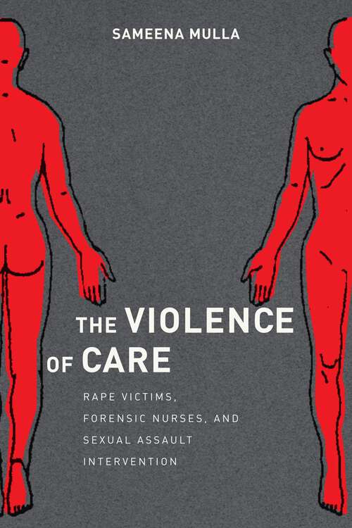 Book cover of The Violence of Care: Rape Victims, Forensic Nurses, and Sexual Assault Intervention