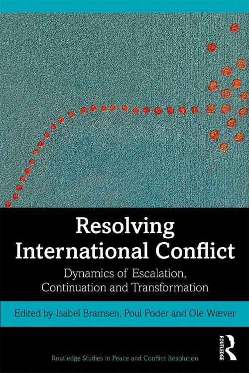 Resolving International Conflict: Dynamics of Escalation, Continuation and Transformation (Routledge Studies in Peace and Conflict Resolution)