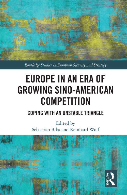 Book cover of Europe in an Era of Growing Sino-American Competition: Coping with an Unstable Triangle (Routledge Studies in European Security and Strategy)