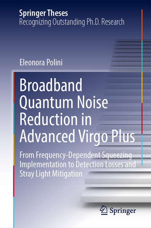 Book cover of Broadband Quantum Noise Reduction in Advanced Virgo Plus: From Frequency-Dependent Squeezing Implementation to Detection Losses and Stray Light Mitigation (Springer Theses)