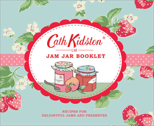 Book cover of Cath Kidston Jam Jar Booklet: Recipes for Delightful Jams and Preserves