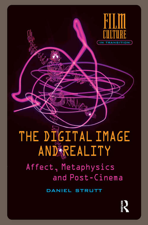 Book cover of The Digital Image and Reality: Affect, Metaphysics and Post-Cinema (1) (Film Culture in Transition)